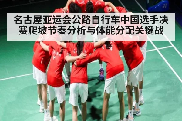 名古屋亚运会公路自行车中国选手决赛爬坡节奏分析与体能分配关键战