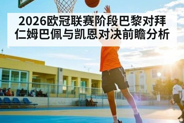 2026欧冠联赛阶段巴黎对拜仁姆巴佩与凯恩对决前瞻分析