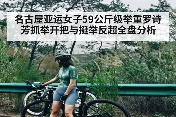名古屋亚运女子59公斤级举重罗诗芳抓举开把与挺举反超全盘分析