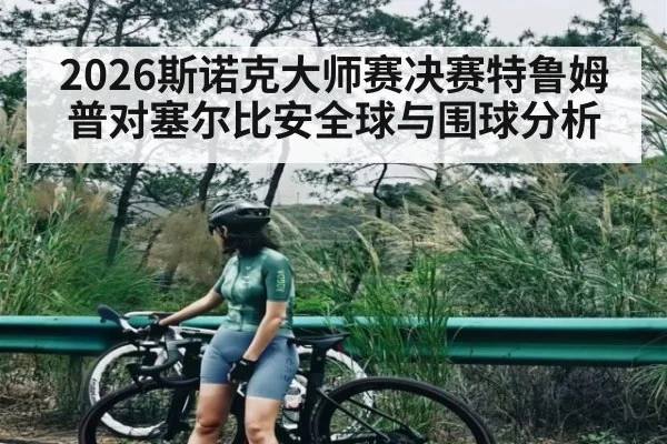 2026斯诺克大师赛决赛特鲁姆普对塞尔比安全球与围球分析