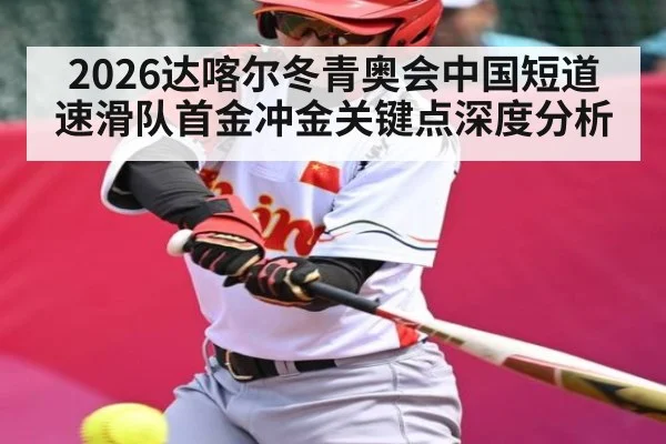 2026达喀尔冬青奥会中国短道速滑队首金冲金关键点深度分析